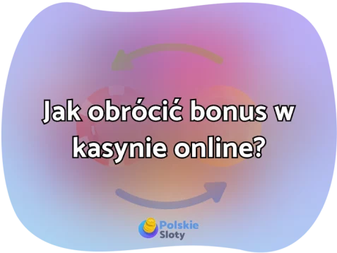 Jak obrócić bonus w kasynie online?